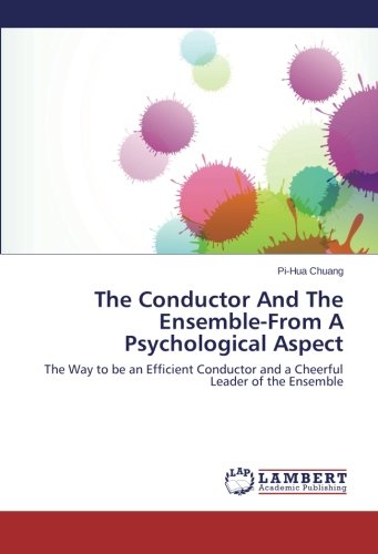 The Conductor And The Ensemble-From A Psychological Aspect: The Way to be an Efficient Conductor and a Cheerful Leader of the Ensemble