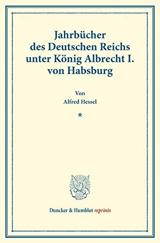 Jahrbücher des Deutschen Reichs unter König Albrecht I. von Habsburg.: Hrsg. durch die Historische Kommission bei der Bayer. Akademie der ... Geschichte). (Duncker & Humblot reprints)