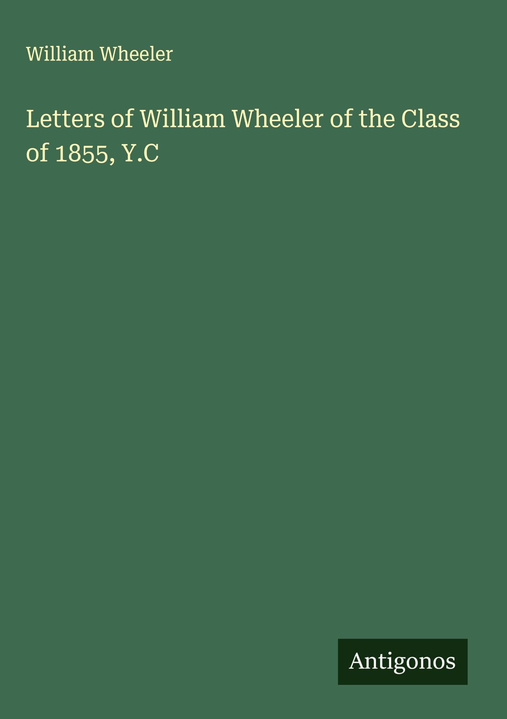 Letters of William Wheeler of the Class of 1855, Y.C
