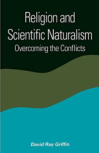 Religion and Scientific Naturalism: Overcoming the Conflicts (Suny Series in Constructive Postmodern Thought)