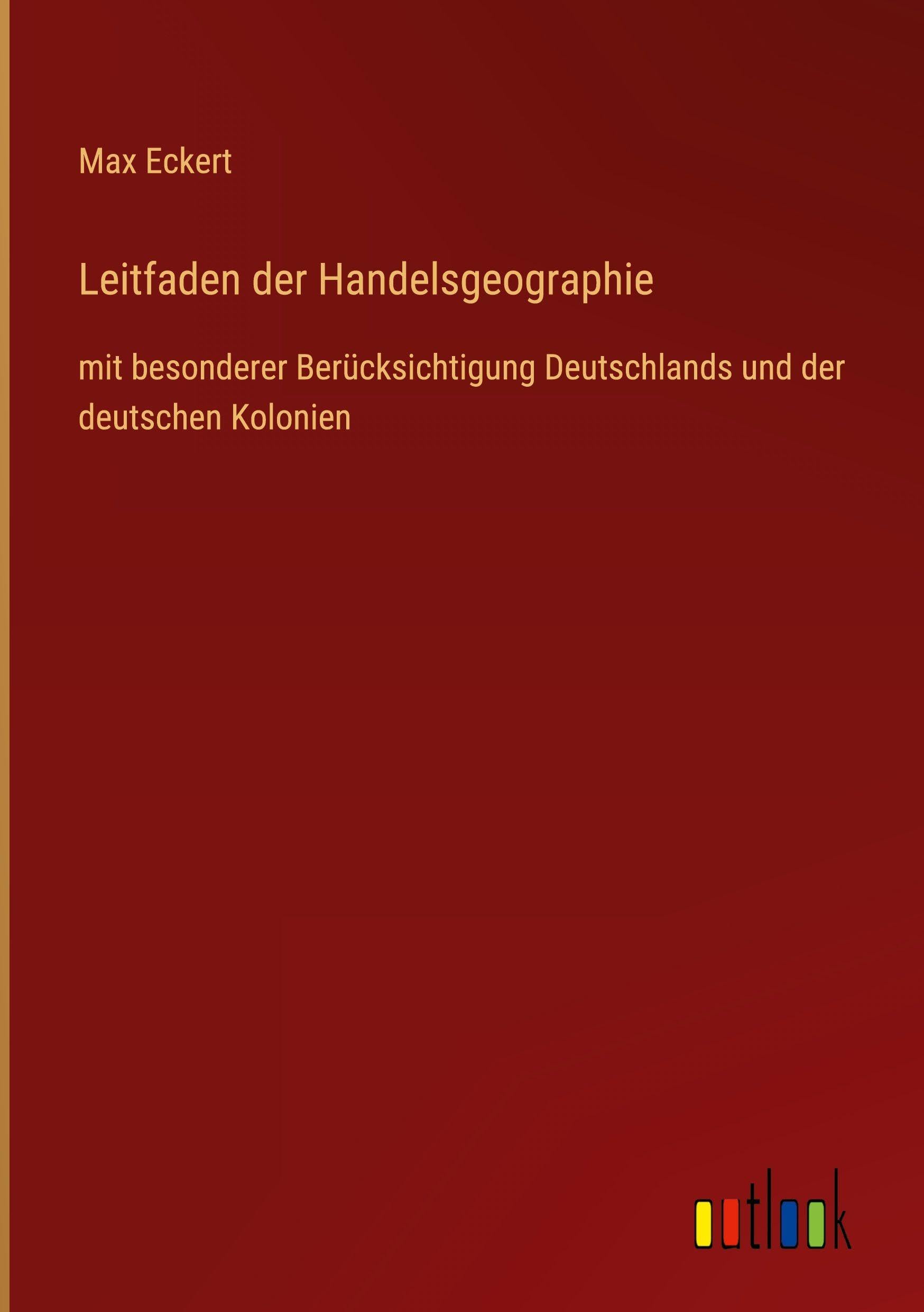 Leitfaden der Handelsgeographie: mit besonderer Berücksichtigung Deutschlands und der deutschen Kolonien