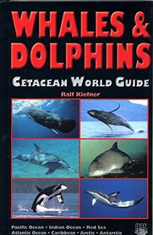 Whales & Dolphins - Cetacean World Guide: Pacific Ocean, Indian Ocean, Red Sea, Atlantic Ocean, Caribbean, Arctic, Antarctic