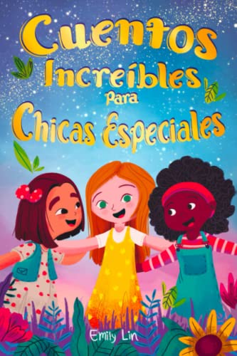 Cuentos Increíbles Para Chicas Especiales: Una colección de valiosas lecciones sobre la bondad, la confianza y el trabajo en equipo