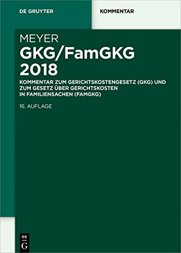 GKG/FamGKG 2018: Kommentar zum Gerichtskostengesetz (GKG) und zum Gesetz über Gerichtskosten in Familiensachen (FamGKG) (De Gruyter Kommentar)