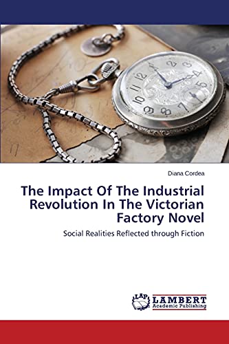 The Impact Of The Industrial Revolution In The Victorian Factory Novel: Social Realities Reflected through Fiction