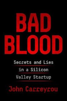 Bad Blood: Secrets and Lies in Silicon Valley