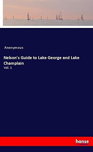 Nelson's Guide to Lake George and Lake Champlain: Vol. 1