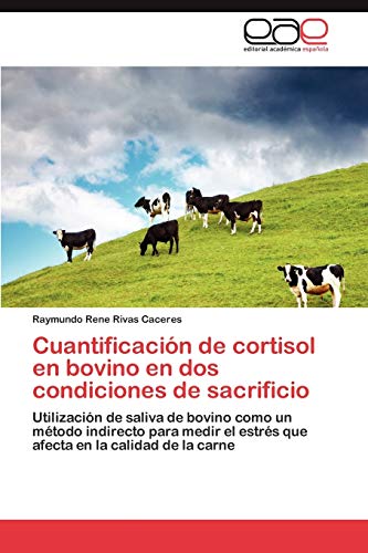 Cuantificación de cortisol en bovino en dos condiciones de sacrificio: Utilización de saliva de bovino como un método indirecto para medir el estrés que afecta en la calidad de la carne