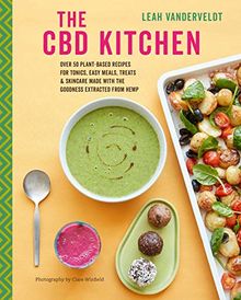 The CBD Kitchen: Over 50 plant-based recipes for tonics, easy meals, treats & skincare made with the goodness extracted from hemp