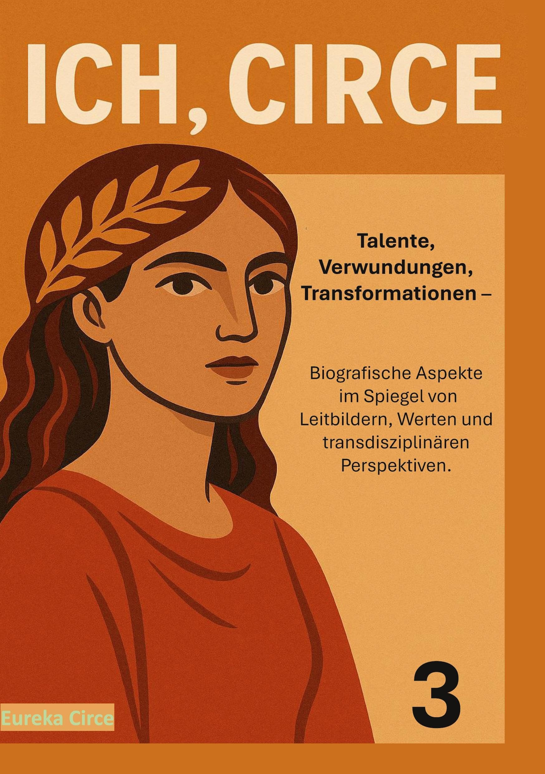 Ich, Circe | Soziologischer & Philosophischer Band 3: Talente, Verwundungen, Transformationen - Biografische Aspekte im Spiegel von Leitbildern, Werten und transdisziplinären Perspektiven.