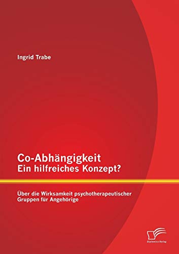 Co-Abhängigkeit – ein hilfreiches Konzept? Über die Wirksamkeit psychotherapeutischer Gruppen für Angehörige