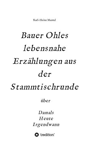 Bauer Ohles lebensnahe Erzählungen aus der Stammtischrunde: über Damals, Heute, Irgendwann