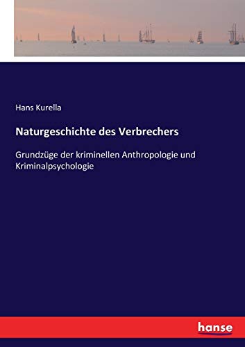 Naturgeschichte des Verbrechers: Grundzüge der kriminellen Anthropologie und Kriminalpsychologie