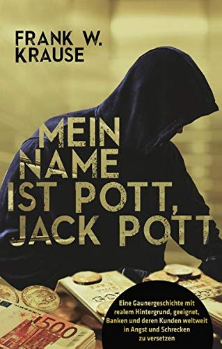 Mein Name ist Pott, Jack Pott: Eine Gaunergeschichte mit realem Hintergrund, geeignet, Banken und deren Kunden weltweit in Angst und Schrecken zu versetzen.