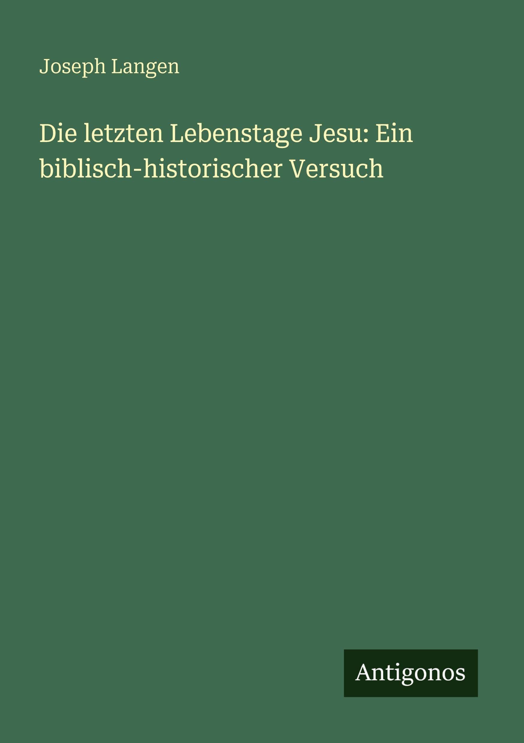 Die letzten Lebenstage Jesu: Ein biblisch-historischer Versuch