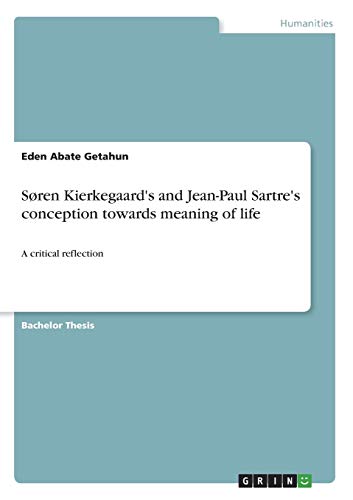 Søren Kierkegaard's and Jean-Paul Sartre's conception towards meaning of life: A critical reflection