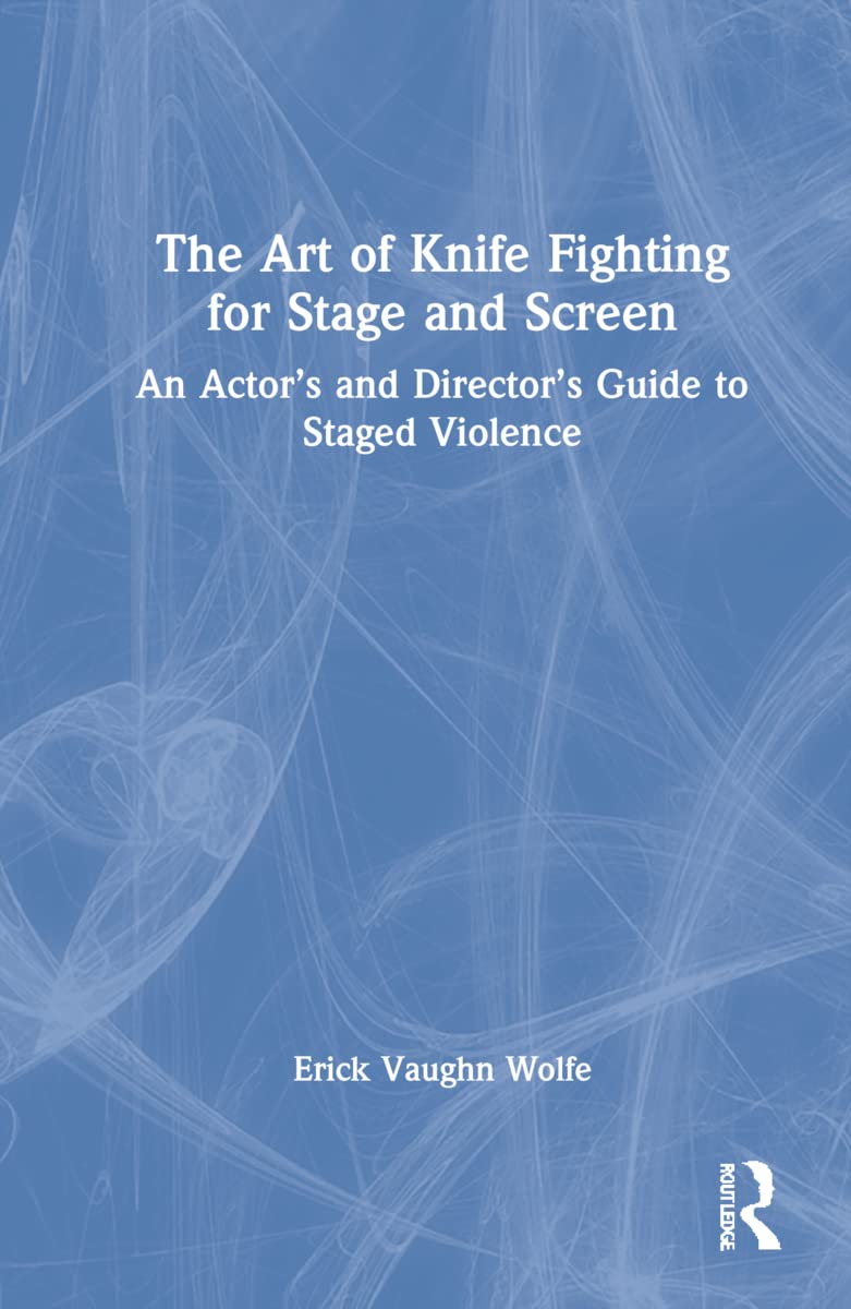 The Art of Knife Fighting for Stage and Screen: An Actor's and Director's Guide to Staged Violence