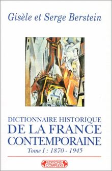 Dictionnaire historique de la France contemporaine. Vol. 1. 1870 à 1945