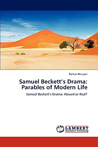 Samuel Beckett’s Drama: Parables of Modern Life: Samuel Beckett’s Drama: Absurd or Real?
