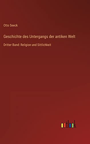Geschichte des Untergangs der antiken Welt: Dritter Band: Religion und Sittlichkeit
