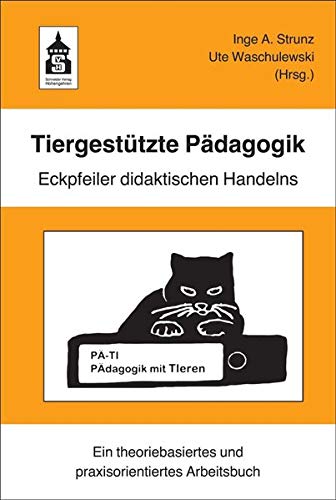 Tiergestützte Pädagogik: Eckpfeiler didaktischen Handelns. Ein theoriebasiertes und praxisorientiertes Arbeitsbuch
