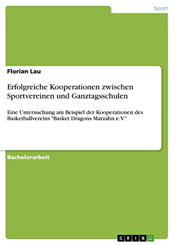 Erfolgreiche Kooperationen zwischen Sportvereinen und Ganztagsschulen: Eine Untersuchung am Beispiel der Kooperationen des Basketballvereins Basket Dragons Marzahn e.V.