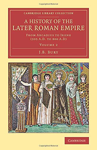 Bury, J. B. A History Of The Later Roman Empire 2 Volume Set, A History Of The Later Roman Empire, From Arcadius To Irene (395 A.D. To 800 A.D) (Cambridge