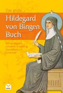 Das große Hildegard von Bingen Buch: Ihre wichtigsten Lehren zu Ernährung, Gesundheit und Schönheit