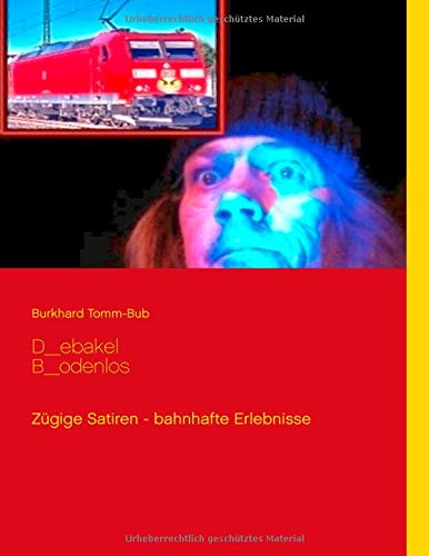 D_ebakel B_odenlos: Zügige Satiren - bahnhafte Erlebnisse