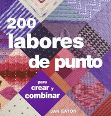 200 Labores de punto : para crear y combinar: Elabora las mejores creaciones geométricas jugando con el color, los dibujos y las texturas (Ilustrados / Labores)