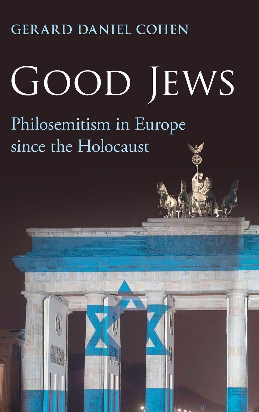 Cohen, Gerard Daniel Good Jews, Philosemitism In Europe Since The Holocaust