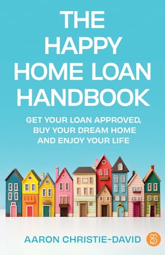 The Happy Home Loan Handbook: Get your loan approved, buy your dream home and enjoy your life
