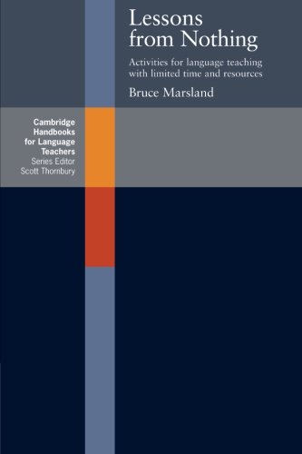 Lessons from Nothing: Activities for Language Teaching with Limited Time and Resources (Cambridge Handbooks for Language Teachers)