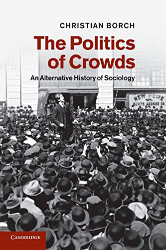 The Politics of Crowds: An Alternative History Of Sociology