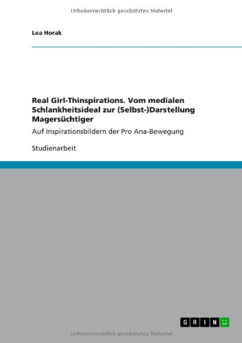 Real Girl-Thinspirations. Vom medialen Schlankheitsideal zur (Selbst-)Darstellung Magersüchtiger auf Inspirationsbildern der Pro Ana-Bewegung
