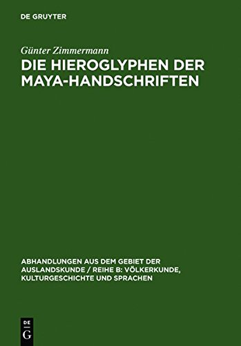 Die Hieroglyphen der Maya-Handschriften (Abhandlungen aus dem Gebiet der Auslandskunde / Reihe B: Völkerkunde, Kulturgeschichte und Sprachen)