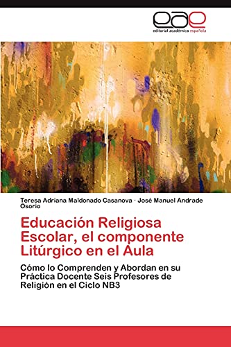 Educación Religiosa Escolar, el componente Litúrgico en el Aula: Cómo lo Comprenden y Abordan en su Práctica Docente Seis Profesores de Religión en el Ciclo NB3