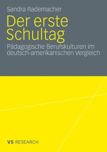 Der erste Schultag: Pädagogische Berufskulturen im deutsch-amerikanischen Vergleich (German Edition)