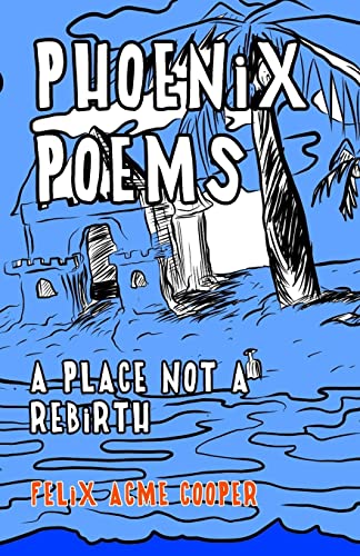Phoenix Poems: A Place Not A Rebirth