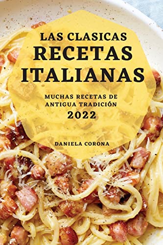 LAS CLASICAS RECETAS ITALIANAS 2022: MUCHAS RECETAS DE ANTIGUA TRADICIÓN