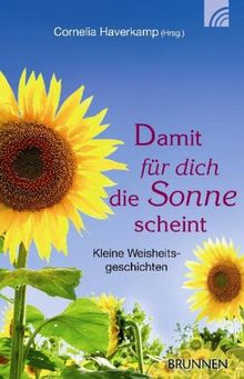 Damit für dich die Sonne scheint: Kleine Weisheitsgeschichten