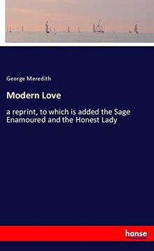 Modern Love: a reprint, to which is added the Sage Enamoured and the Honest Lady