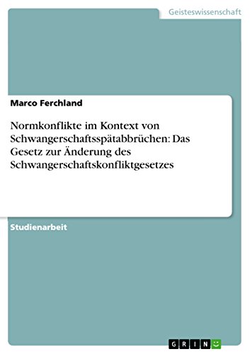 Normkonflikte im Kontext von Schwangerschaftsspätabbrüchen: Das Gesetz zur Änderung des Schwangerschaftskonfliktgesetzes
