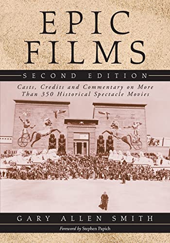 Epic Films: Casts, Credits and Commentary on More Than 350 Historical Spectacle Movies, 2d ed.