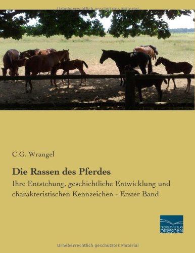 Die Rassen des Pferdes: Ihre Entstehung, geschichtliche Entwicklung und charakteristischen Kennzeichen - Erster Band