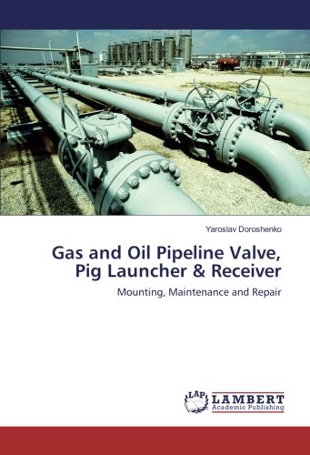 Gas and Oil Pipeline Valve, Pig Launcher & Receiver: Mounting, Maintenance and Repair