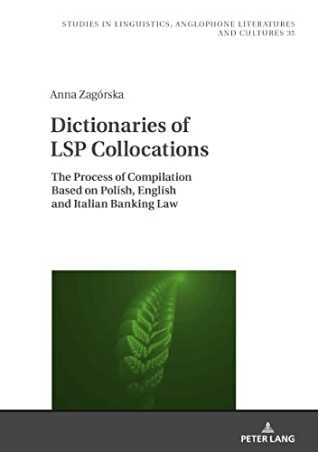 Dictionaries of LSP Collocations: The Process of Compilation Based on Polish, English and Italian Banking Law (Studies in Linguistics, Anglophone Literatures and Cultures, Band 35)