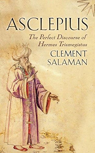 Asclepius: The Perfect Discourse of Hermes Trismegistus: A Secret Discourse of Hermes Trismegistus