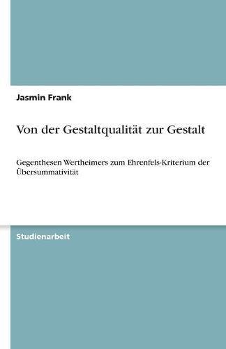 Von der Gestaltqualität zur Gestalt: Gegenthesen Wertheimers zum Ehrenfels-Kriterium der Übersummativität