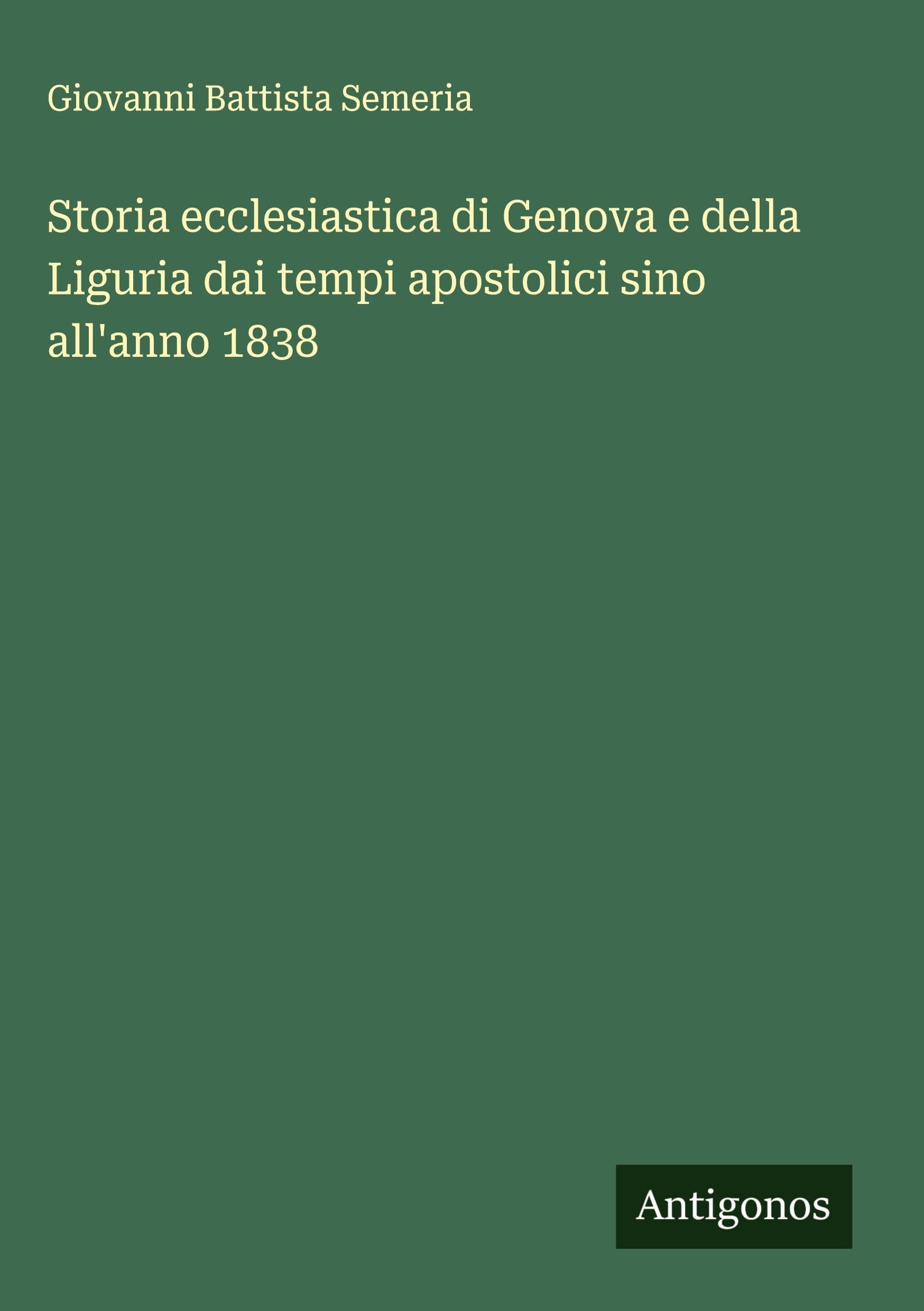 Storia ecclesiastica di Genova e della Liguria dai tempi apostolici sino all'anno 1838
